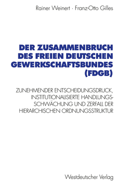 Der Zusammenbruch des Freien Deutschen Gewerkschaftsbundes (FDGB) von Gilles,  Franz-Otto, Weinert,  Rainer