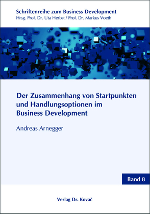 Der Zusammenhang von Startpunkten und Handlungsoptionen im Business Development von Arnegger,  Andreas