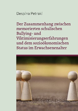 Der Zusammenhang zwischen memorierten schulischen Bullying- und Viktimisierungserfahrungen und dem sozioökonomischen Status im Erwachsenenalter von Petraki,  Despina