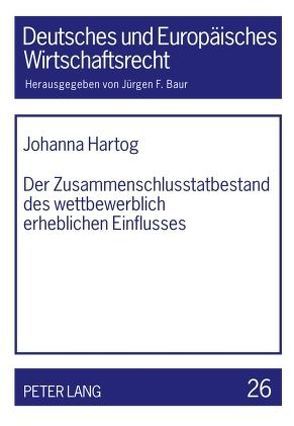 Der Zusammenschlusstatbestand des wettbewerblich erheblichen Einflusses von Hartog,  Johanna