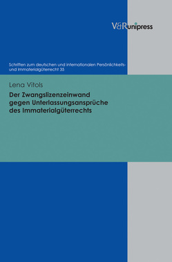 Der Zwangslizenzeinwand gegen Unterlassungsansprüche des Immaterialgüterrechts von Schack,  Haimo, Vitols,  Lena