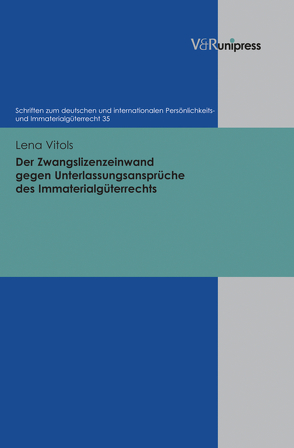 Der Zwangslizenzeinwand gegen Unterlassungsansprüche des Immaterialgüterrechts von Schack,  Haimo, Vitols,  Lena