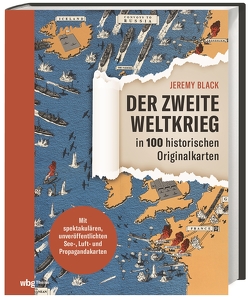 Der Zweite Weltkrieg in 100 historischen Originalkarten von Beuchelt,  Wolfgang, Black,  Jeremy, Rüßmann,  Brigitte