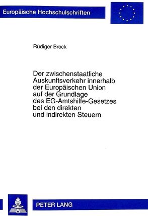 Der zwischenstaatliche Auskunftsverkehr innerhalb der Europäischen Union auf der Grundlage des EG-Amtshilfe-Gesetzes bei den direkten und indirekten Steuern von Brock,  Rüdiger
