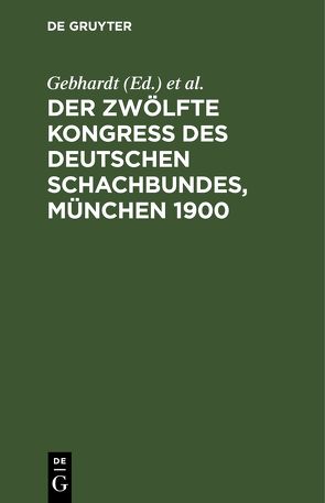 Der Zwölfte Kongress des Deutschen Schachbundes, München 1900 von Gebhardt, Marco,  Georg, Schachter,  Carl
