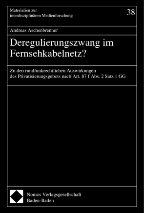 Deregulierungszwang im Fernsehkabelnetz ? von Aschenbrenner,  Andreas