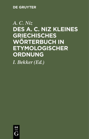 Des A. C. Niz kleines griechisches Wörterbuch in etymologischer Ordnung von Bekker I., Niz,  A. C.