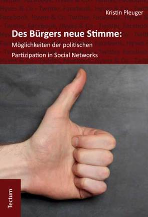 Des Bürgers neue Stimme: Möglichkeiten der politischen Partizipation in Social Networks. von Pleuger,  Kristin