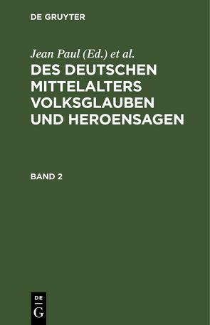 Des Deutschen Mittelalters Volksglauben und Heroensagen / Des Deutschen Mittelalters Volksglauben und Heroensagen. Band 2 von Dobeneck,  Friedr. Ludw. Ferdin. von, Paul,  Jean