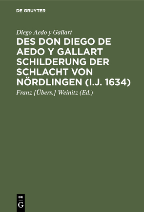 Des Don Diego de Aedo y Gallart Schilderung der Schlacht von Nördlingen (i.J. 1634) von Aedo y Gallart,  Diego, Weinitz,  Franz [Übers.]