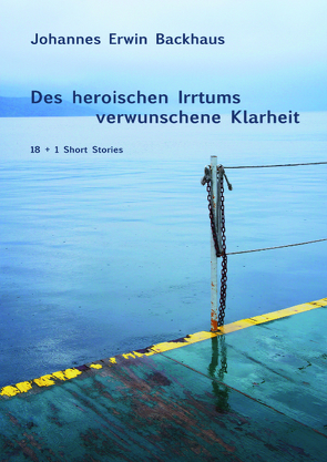 Des heroischen Irrtums verwunschene Klarheit von Backhaus,  Johannes Erwin