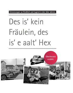 Erinnerungen an Kindheit und Jugend in Oberhessen / Des is‘ kein Fräulein, des is‘ e aalt‘ Hex von Klein,  Julian, Matlé,  Andreas, Scriba,  Silke