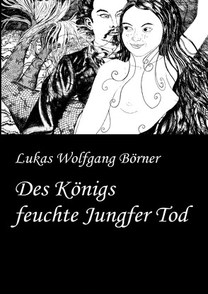 Des Königs feuchte Jungfer Tod von Börner,  Lukas Wolfgang, Börner,  Sabrina