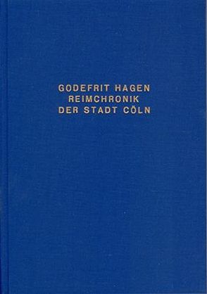 Des Meisters Godefrit Hagen, der Zeit Stadtschreiber, Reimchronik der Stadt Cöln aus dem dreizehnten Jahrhundert von Groote,  E von