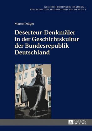 Deserteur-Denkmäler in der Geschichtskultur der Bundesrepublik Deutschland von Dräger,  Marco