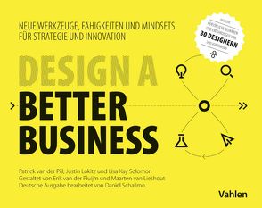Design a better business von Lieshout,  Maarten, Lokitz,  Justin, Pijl,  Patrick, Pluijm,  Erik, Schallmo,  Daniel, Solomon,  Lisa Kay