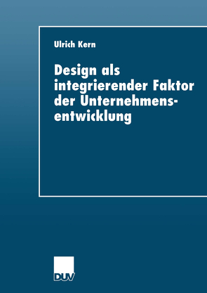 Design als integrierender Faktor der Unternehmensentwicklung von Kern,  Ulrich