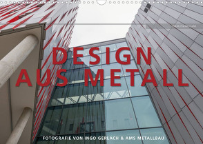 Design aus Metall. Fotografie von Ingo Gerlach und AMS Metallbau (Wandkalender 2023 DIN A3 quer) von Gerlach,  Ingo
