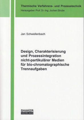 Design, Charakterisierung und Prozessintegration nicht-partikulärer Medien für bio-chromatographische Trennaufgaben von Schwellenbach,  Jan