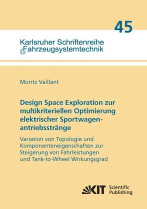 Design Space Exploration zur multikriteriellen Optimierung elektrischer Sportwagenantriebsstränge: Variation von Topologie und Komponenteneigenschaften zur Steigerung von Fahrleistungen und Tank-to-Wheel Wirkungsgrad von Vaillant,  Moritz