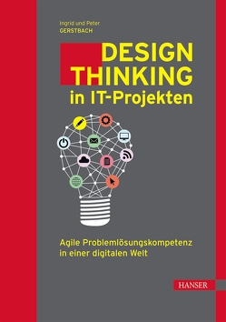 Design Thinking in IT-Projekten von Gerstbach,  Ingrid, Gerstbach,  Peter