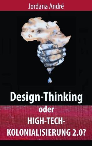 Design-Thinking oder High-Tech-Kolonialisierung 2.0? von André,  Jordana