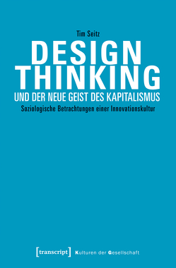 Design Thinking und der neue Geist des Kapitalismus von Seitz,  Tim