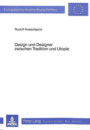 Design und Designer zwischen Tradition und Utopie von Kossolapow,  Rudolf