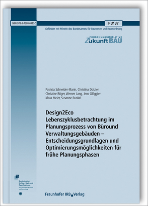 Design2Eco. Lebenszyklusbetrachtung im Planungsprozess von Büro- und Verwaltungsgebäuden – Entscheidungsgrundlagen und Optimierungsmöglichkeiten für frühe Planungsphasen. von Dotzler,  Christina, Glöggler,  Jens, Lang,  Werner, Meier,  Klara, Röger,  Christine, Runkel,  Susanne, Schneider-Marin,  Patricia