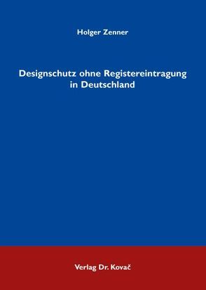 Designschutz ohne Registereintragung in Deutschland von Zenner,  Holger