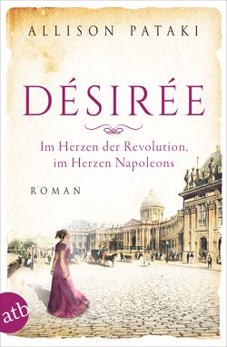 Désirée – Im Herzen der Revolution, im Herzen Napoleons von Pataki,  Allison, Weber-Jarić,  Gabriele