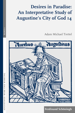 Desires in Paradise: An Interpretative Study of Augustine’s City of God 14 von Brachtendorf,  Johannes, Drecoll,  Volker Henning, Trettel,  Adam