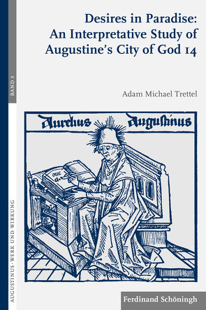 Desires in Paradise: An Interpretative Study of Augustine’s City of God 14 von Brachtendorf,  Johannes, Drecoll,  Volker Henning, Trettel,  Adam