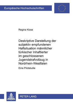 Deskriptive Darstellung der subjektiv empfundenen Haftsituation männlicher türkischer Inhaftierter im geschlossenen Jugendstrafvollzug in Nordrhein-Westfalen von Klose,  Regina