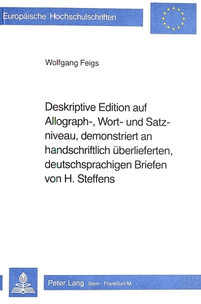 Deskriptive Edition auf Allograph-, Wort- und Satzniveau, demonstriert an handschriftlich überlieferten, deutschsprachigen Briefen von H. Steffens von Feigs,  Wolfgang