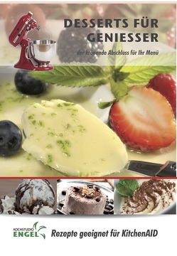 Desserts für Geniesser – Rezepte geeignet für KitchenAid von Kochstudio Engel, Möhrlein-Yilmaz,  Marion