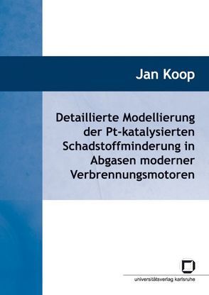 Detaillierte Modellierung der Pt-katalysierten Schadstoffminderung in Abgasen moderner Verbrennungsmotoren von Koop,  Jan