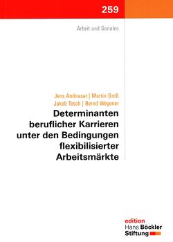 Determinanten beruflicher Karrieren unter den Bedingungen flexibler Arbeitsmärkte von Ambrasat,  Jens, Gross,  Martin, Tesch,  Jakob, Wegener,  Bernd
