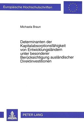 Determinanten der Kapitalabsorptionsfähigkeit von Entwicklungsländern unter besonderer Berücksichtigung ausländischer Direktinvestitionen von Braun,  Michaela