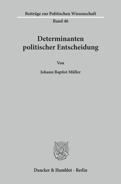 Determinanten politischer Entscheidung. von Müller,  Johann Baptist