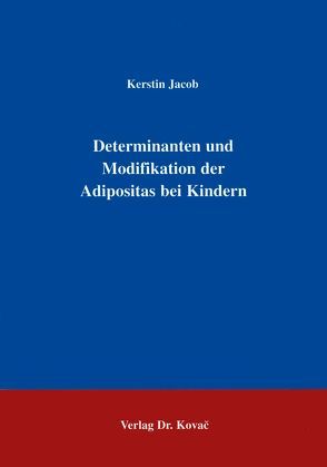 Determinanten und Modifikation der Adipositas bei Kindern von Jacob,  Kerstin