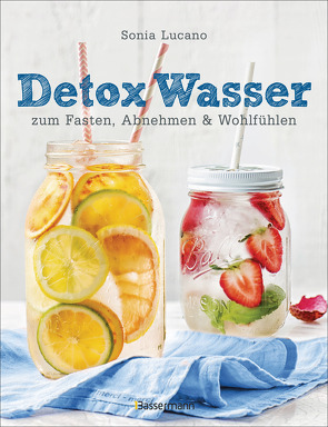 Detox Wasser – zum Fasten, Abnehmen und Wohlfühlen. Mit Früchten, Gemüse, Kräutern und Mineralwasser von Lucano,  Sonia