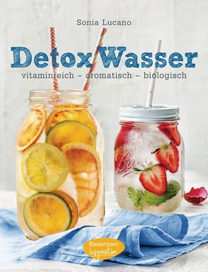 Detox Wasser – zum Kuren, Abnehmen und Wohlfühlen von Lucano,  Sonia