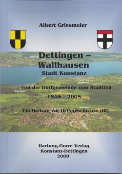 Dettingen – Wallhausen Stadt Konstanz Von der Dorfgemeinde zum Stadtteil 1945 – 2005 von Griesmeier,  Albert
