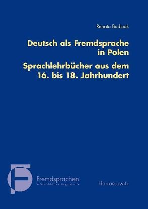 Deutsch als Fremdsprache in Polen. Sprachlehrbücher aus dem 16. bis 18. Jahrhundert von Budziak,  Renata