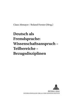Deutsch als Fremdsprache: Wissenschaftsanspruch – Teilbereiche – Bezugsdisziplinen von Altmayer,  Claus, Forster,  Roland