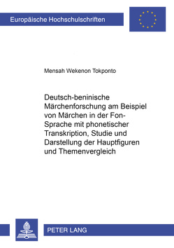 Deutsch-beninische Märchenforschung am Beispiel von Märchen in der Fon-Sprache mit phonetischer Transkription, Studie und Darstellung der Hauptfiguren und Themenvergleich von Wekenon Tokponto,  Mensah