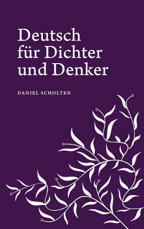 Deutsch für Dichter und Denker von Scholten,  Daniel