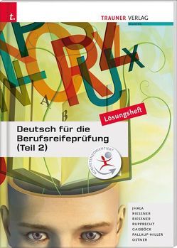 Deutsch für die Berufsreifeprüfung (Teil 2) Lösungsheft von Gaisböck,  Johannes, Jahala,  Amar, Ostner,  Liselotte, Pallauf-Hiller,  Iris, Riessner,  Reinhilde, Riessner,  Wolfgang, Rupprecht,  Wolfgang