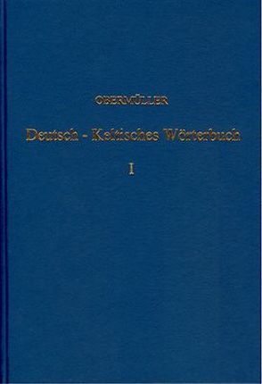 Deutsch-Keltisches, geschichtlich-geographisches Wörterbuch zur Erklärung… / Deutsch-Keltisches, geschichtlich-geographisches Wörterbuch zur Erklärung… – Band 1 von Obermüller,  Wilhelm